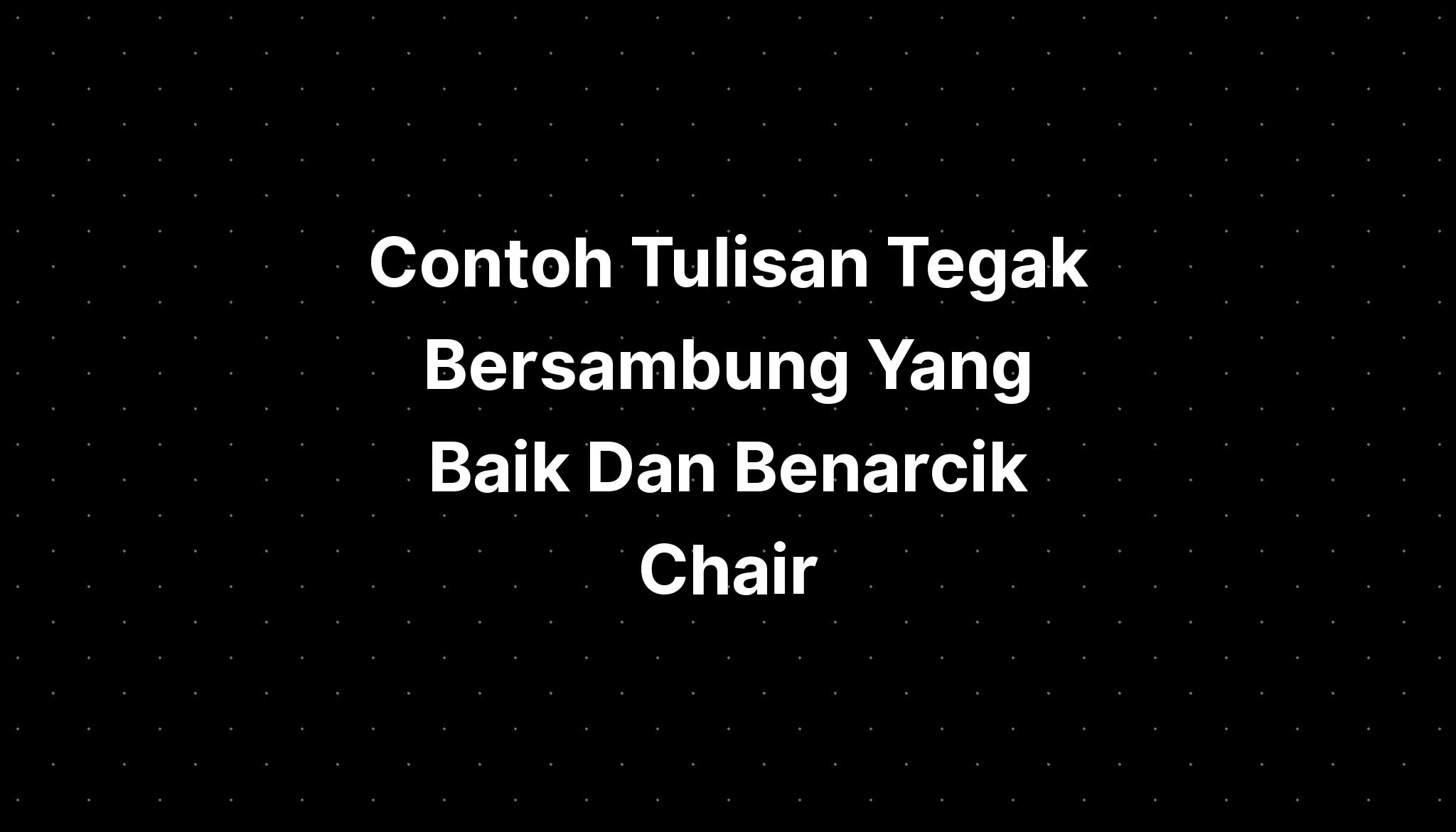 Contoh Tulisan Tegak Bersambung Yang Baik Dan Benarcik Chair IMAGESEE